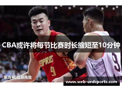 CBA或许将每节比赛时长缩短至10分钟