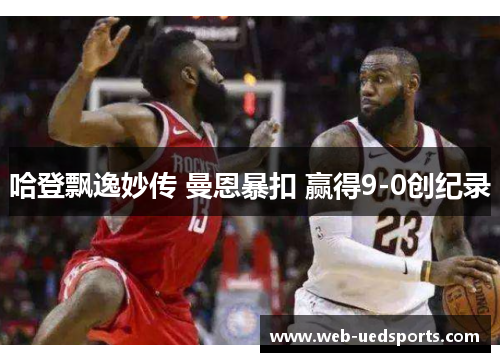 哈登飘逸妙传 曼恩暴扣 赢得9-0创纪录