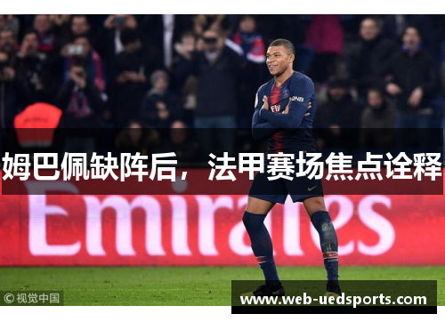 姆巴佩缺阵后，法甲赛场焦点诠释