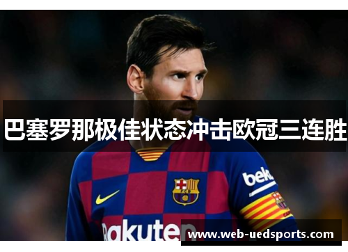 巴塞罗那极佳状态冲击欧冠三连胜