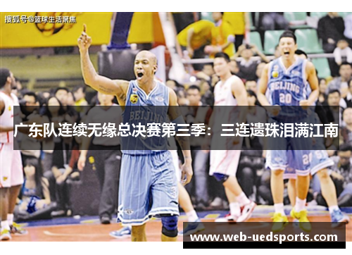 广东队连续无缘总决赛第三季：三连遗珠泪满江南