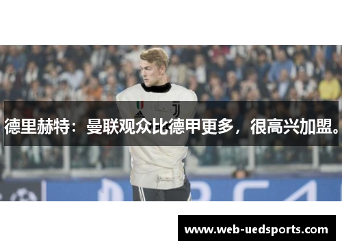 德里赫特：曼联观众比德甲更多，很高兴加盟。