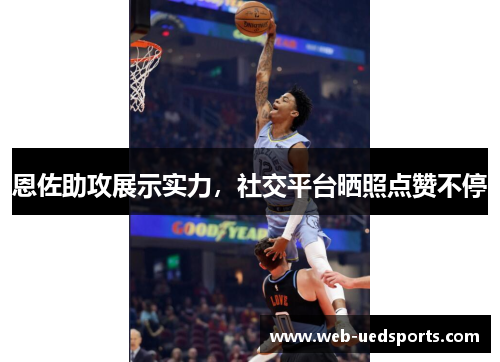恩佐助攻展示实力，社交平台晒照点赞不停