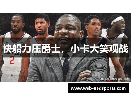 快船力压爵士，小卡大笑观战