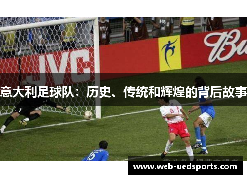 意大利足球队：历史、传统和辉煌的背后故事